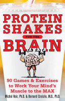 Protein Shakes for the Brain: 90 Games and Exercises to Work Your Mind’s Muscle to the Max
