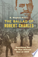 K. Stephen Prince, "The Ballad of Robert Charles: Searching for the New Orleans Riot Of 1900" (UNC Press, 2021)