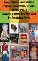 Toys, Games, and Action Figure Collectibles of the 1970s: Volume II Grizzly Adams to Play-Doh