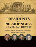 Presidents and Presidencies in American History: A Social, Political, and Cultural Encyclopedia and Document Collection [4 volumes]