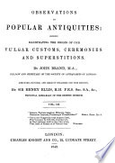Observations On Popular Antiquities  Chiefly Illustrating The Origin Of Our Vulgar Customs  Ceremonies  And Superstitiones