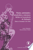 Laura Alejandra Buenaventura Gómez, "Malas amistades: infanticidios y relaciones ilícitas en la provincia de Antioquia (Nueva Granada) (1765-1803)" (2017)
