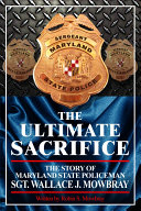 Read Pdf The Ultimate Sacrifice - The Story of Maryland State Policeman Sgt. Wallace J. Mowbray