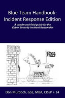 Blue Team Handbook: Incident Response Edition: a Condensed Field Guide for the Cyber Security Incident Responder
