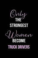 The Strongest Women Become Truck Drivers Notebook