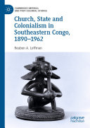 Read Pdf Church, State and Colonialism in Southeastern Congo, 1890–1962