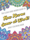 The Clean Curse Words Guide To How Nurses Swear At Work Adult Coloring Book