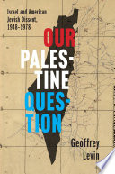 Geoffrey Levin, "Our Palestine Question: Israel and American Jewish Dissent, 1948-1978" (Yale UP, 2023)