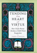 Read Pdf Tending the Heart of Virtue: How Classic Stories Awaken a Childs Moral Imagination