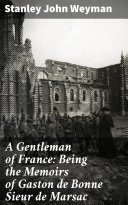 Read Pdf A Gentleman of France: Being the Memoirs of Gaston de Bonne Sieur de Marsac