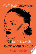 Ruby Hamad, "White Tears/Brown Scars: How White Feminism Betrays Women of Color" (Catapult, 2020)