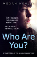 Who Are You?: With one click she found her perfect man. And he found his perfect victim. A true story of the ultimate deception.