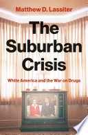 Matthew D. Lassiter, "The Suburban Crisis: White America and the War on Drugs" (Princeton UP, 2023)