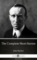 The Complete Short Stories by John Buchan - Delphi Classics (Illustrated)