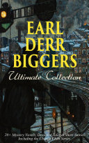 EARL DERR BIGGERS Ultimate Collection: 20+ Mystery Novels, Detective Tales & Short Stories, Including the Charlie Chan Series (Illustrated)