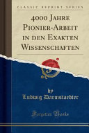 4000 Jahre Pionier-Arbeit in Den Exakten Wissenschaften (Classic Reprint)
