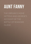 Read Pdf The Orphan's Home Mittens and George's Account of the Battle of Roanoke Island