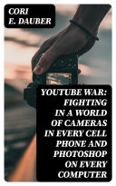 Read Pdf YouTube War: Fighting in a World of Cameras in Every Cell Phone and Photoshop on Every Computer