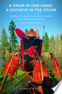 Charlotte Coté, "A Drum in One Hand, a Sockeye in the Other: Stories of Indigenous Food Sovereignty from the Northwest Coast" (U Washington Press, 2022)