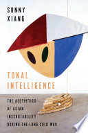 Sunny Xiang, "Tonal Intelligence: The Aesthetics of Asian Inscrutability During the Long Cold War" (Columbia UP, 2020)