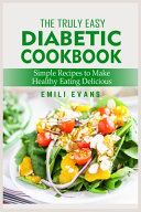 The Truly Easy Diabetic Cookbook Simple Recipes To Make Healthy Eating Delicious