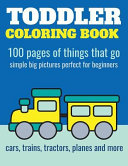 Toddler Coloring Book 100 Pages Of Things That Go Cars Trains Tractors Trucks Coloring Book For Kids 2 4