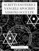 Scritti esoterici, vangeli apocrifi, visioni occulte