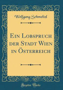 Ein Lobspruch Der Stadt Wien In Sterreich Classic Reprint 