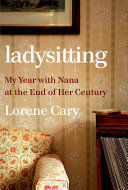 Read Pdf Ladysitting: My Year with Nana at the End of Her Century