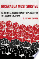 Eline van Ommen, "Nicaragua Must Survive: Sandinista Revolutionary Diplomacy in the Global Cold War" (U California Press, 2024)