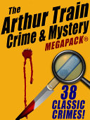 Read Pdf The Arthur Train Mystery MEGAPACK ®: 38 Classic Crimes