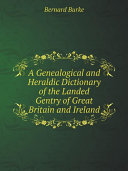 A Genealogical and Heraldic Dictionary of the Landed Gentry of Great Britain and Ireland