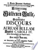 Erläuterung der güldenen Bulle oder gründlicher Discours über die auream bullam Kaysers Caroli IV. (etc.)