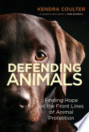 Kendra Coulter, "Defending Animals: Finding Hope on the Front Lines of Animal Protection" (MIT Press, 2023)