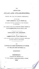 The Articles Steam And Steam Engines Written For The Encyclop Dia Britannica With Notes And Additions By J Watt And A Letter On Some Properties Of Steam By The Late J Southern