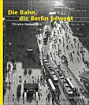 Die Bahn, die Berlin bewegt