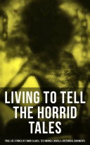 Read Pdf LIVING TO TELL THE HORRID TALES: True Life Stories of Fomer Slaves, Testimonies, Novels & Historical Documents