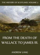Read Pdf The History Of Scotland - Volume 2: From The Death Of Wallace To James III.
