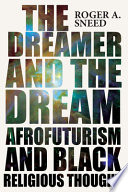 Roger A Sneed, "The Dreamer and the Dream: Afrofuturism and Black Religious Thought" (Ohio State UP, 2021)