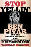 Read Pdf Stop Yellin’ - Ben Pivar and the Horror, Mystery, and Action-Adventure Films of His Universal B Unit