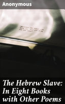 The Hebrew Slave: In Eight Books with Other Poems