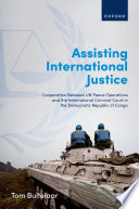 Tom Buitelaar, "Assisting International Justice: Cooperation Between UN Peace Operations and the International Criminal Court in the Democratic Republic of Congo" (Oxford UP, 2023)
