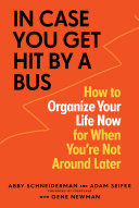 In Case You Get Hit by a Bus: How to Organize Your Life Now for When You’re Not Around Later