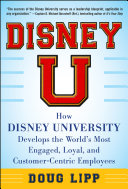 Disney U: How Disney University Develops the World's Most Engaged, Loyal, and Customer-Centric Employees Book