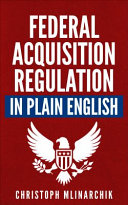 Federal Acquisition Regulation in Plain English: 700+ Answers to Frequently Asked Questions (FAQ) about the FAR and Government Contracts