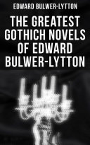 The Greatest Gothich Novels of Edward Bulwer-Lytton
