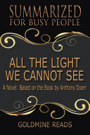 ALL THE LIGHT WE CANNOT SEE - Summarized for Busy People Book