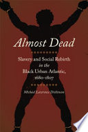 Michael Lawrence Dickinson, "Almost Dead: Slavery and Social Rebirth in the Black Urban Atlantic, 1680-1807" (U Georgia Press, 2022)
