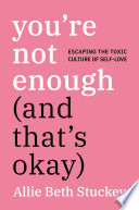 You're Not Enough (and That's Okay): Escaping the Toxic Culture of Self-Love