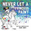 Never Let A Princess Paint With Her Unicorn 